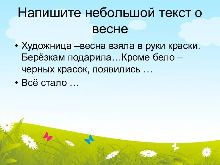 Напишите небольшой текст о весне Художница –весна взяла в руки краски. Берёзкам