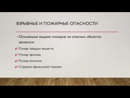 ВЗРЫВНЫЕ И ПОЖАРНЫЕ ОПАСНОСТИ Основными видами пожаров на опасных объектах являются: Пожар