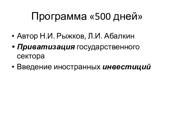 Программа «500 дней» Автор Н.И. Рыжков, Л.И. Абалкин Приватизация государственного сектора Введение иностранных инвестиций