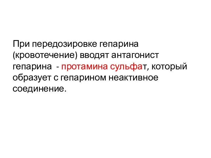 При передозировке гепарина (кровотечение) вводят антагонист гепарина - протамина сульфат, который образует с гепарином неактивное соединение.