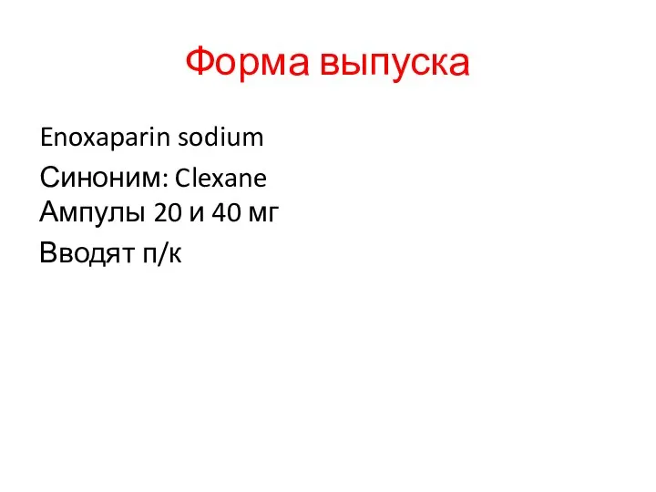 Форма выпуска Enoxaparin sodium Синоним: Clexane Ампулы 20 и 40 мг Вводят п/к