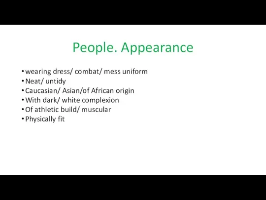 People. Appearance wearing dress/ combat/ mess uniform Neat/ untidy Caucasian/ Asian/of African