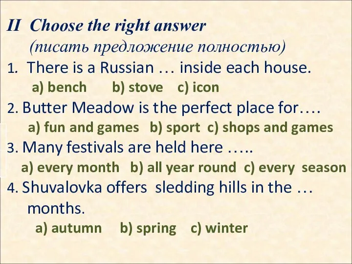 II Choose the right answer (писать предложение полностью) 1. There is a