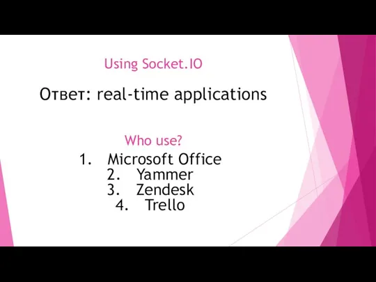 Using Socket.IO Ответ: real-time applications Who use? Microsoft Office Yammer Zendesk Trello