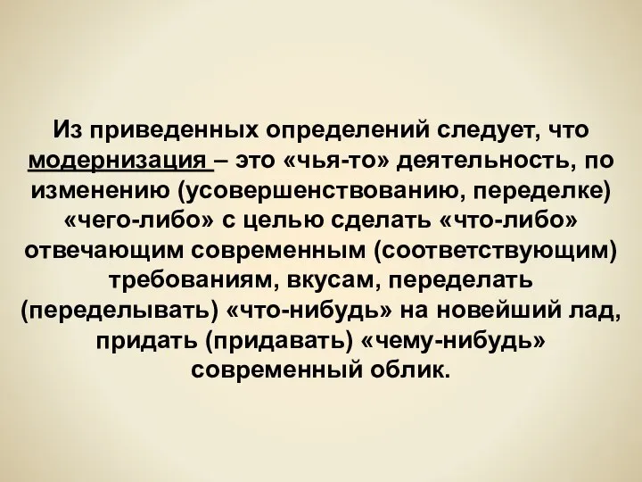 Из приведенных определений следует, что модернизация – это «чья-то» деятельность, по изменению