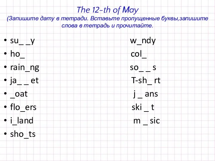The 12-th of Мay (Запишите дату в тетради. Вставьте пропущенные буквы,запишите слова