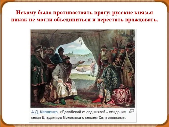 Некому было противостоять врагу: русские князья никак не могли объединиться и перестать враждовать.