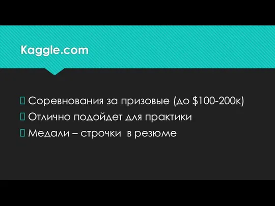 Kaggle.com Соревнования за призовые (до $100-200к) Отлично подойдет для практики Медали – строчки в резюме