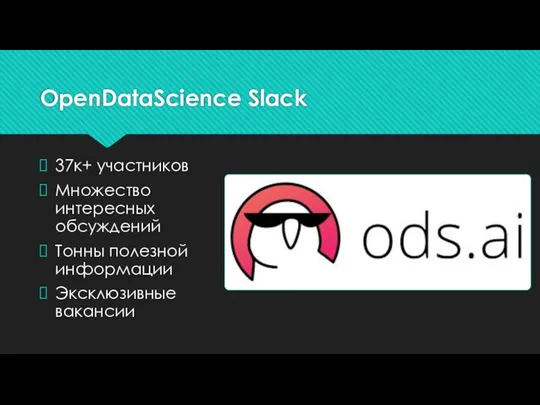 OpenDataScience Slack 37к+ участников Множество интересных обсуждений Тонны полезной информации Эксклюзивные вакансии