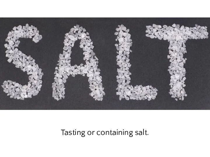 Tasting or containing salt.