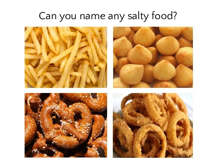 Can you name any salty food?