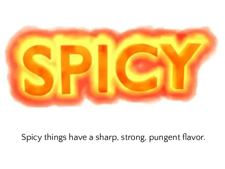Spicy things have a sharp, strong, pungent flavor.