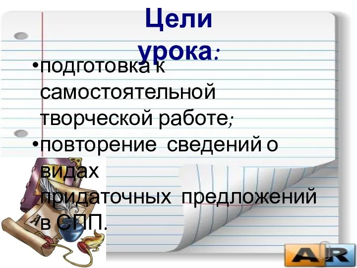 Цели урока: подготовка к самостоятельной творческой работе; повторение сведений о видах придаточных предложений в СПП.