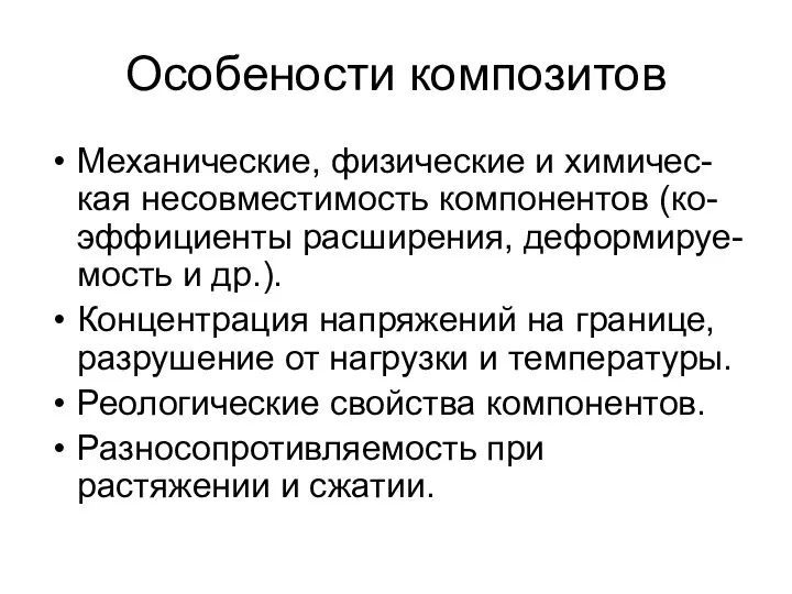 Особености композитов Механические, физические и химичес-кая несовместимость компонентов (ко-эффициенты расширения, деформируе-мость и