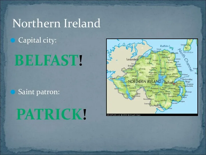 Capital city: Saint patron: Northern Ireland BELFAST! PATRICK!