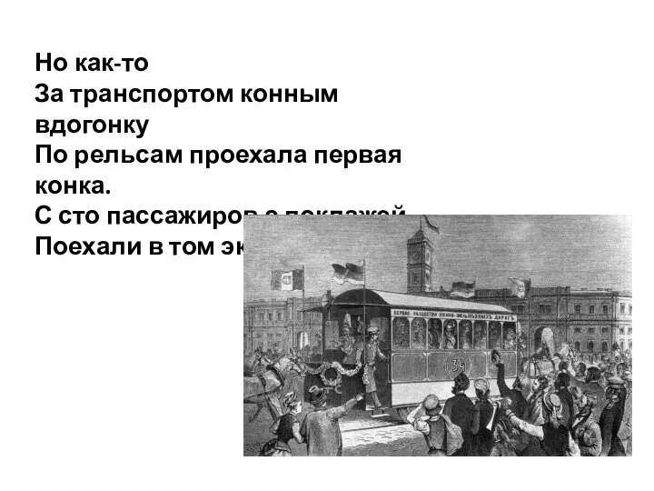 Но как-то За транспортом конным вдогонку По рельсам проехала первая конка. С