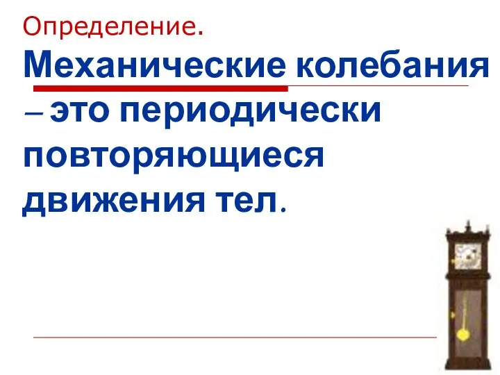 Определение. Механические колебания – это периодически повторяющиеся движения тел.