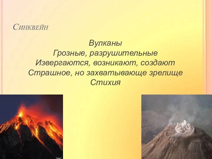 Синквейн Вулканы Грозные, разрушительные Извергаются, возникают, создают Страшное, но захватывающе зрелище Стихия