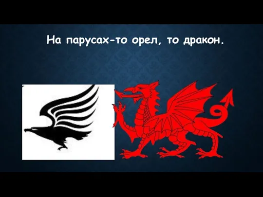 На парусах-то орел, то дракон.