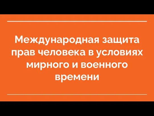 Международная защита прав человека в условиях мирного и военного времени