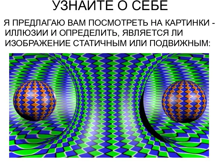 УЗНАЙТЕ О СЕБЕ Я ПРЕДЛАГАЮ ВАМ ПОСМОТРЕТЬ НА КАРТИНКИ -ИЛЛЮЗИИ И ОПРЕДЕЛИТЬ,