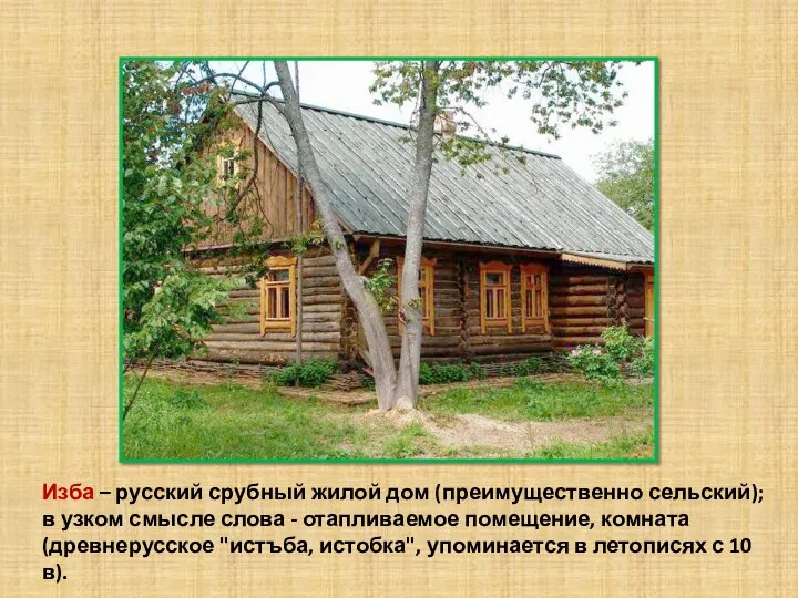 Изба – русский срубный жилой дом (преимущественно сельский); в узком смысле слова