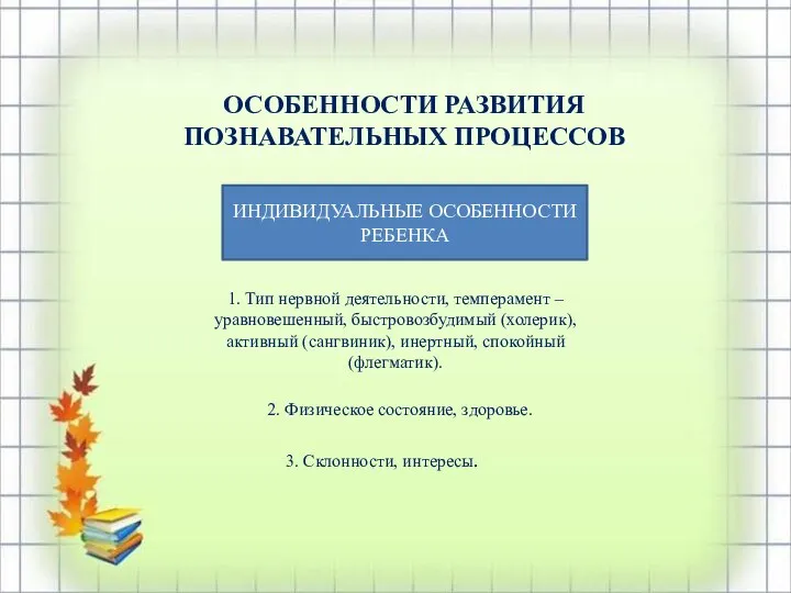 ОСОБЕННОСТИ РАЗВИТИЯ ПОЗНАВАТЕЛЬНЫХ ПРОЦЕССОВ ИНДИВИДУАЛЬНЫЕ ОСОБЕННОСТИ РЕБЕНКА 1. Тип нервной деятельности, темперамент