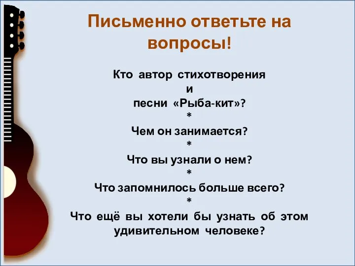 Письменно ответьте на вопросы! Кто автор стихотворения и песни «Рыба-кит»? * Чем