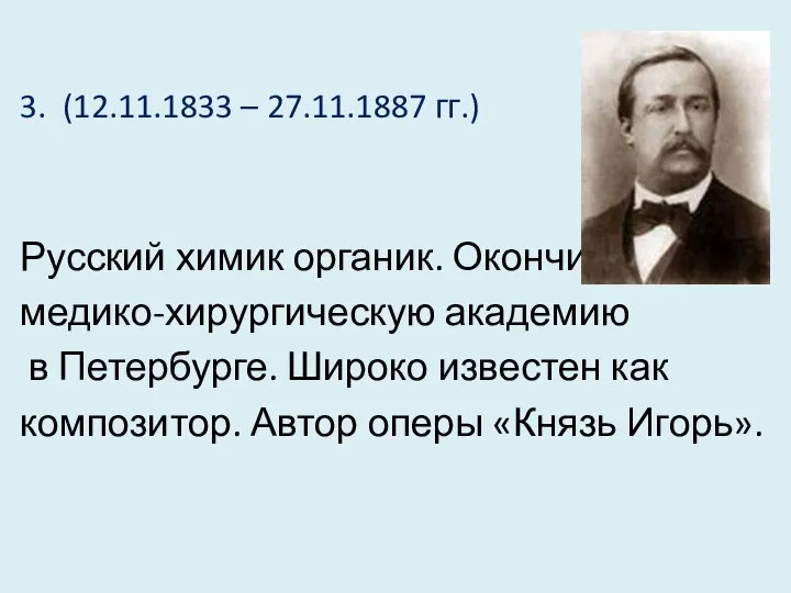 3. (12.11.1833 – 27.11.1887 гг.) Русский химик органик. Окончил медико-хирургическую академию в