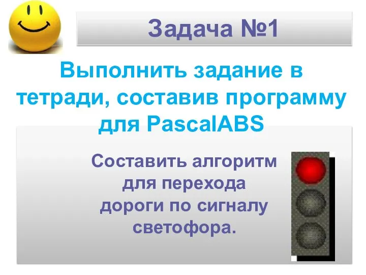 Составить алгоритм для перехода дороги по сигналу светофора. Задача №1 Выполнить задание