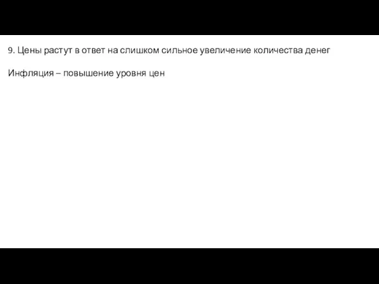 9. Цены растут в ответ на слишком сильное увеличение количества денег Инфляция – повышение уровня цен