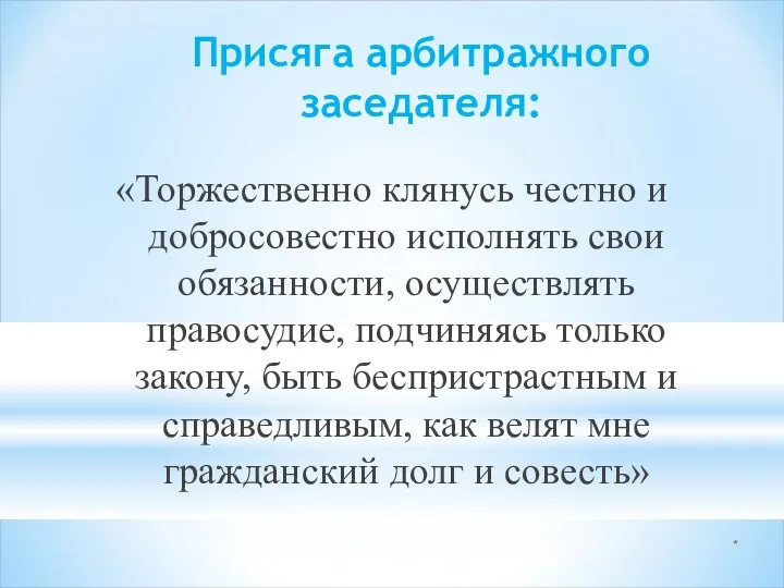 * Присяга арбитражного заседателя: «Торжественно клянусь честно и добросовестно исполнять свои обязанности,