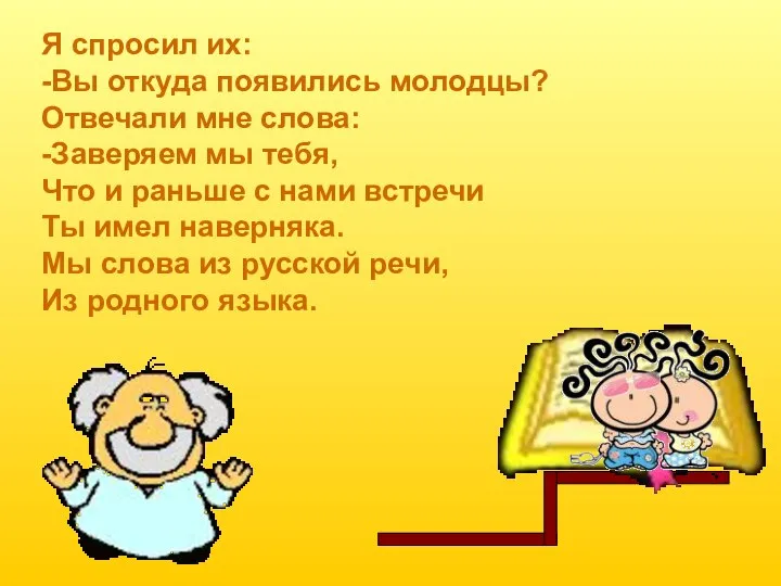 Я спросил их: -Вы откуда появились молодцы? Отвечали мне слова: -Заверяем мы