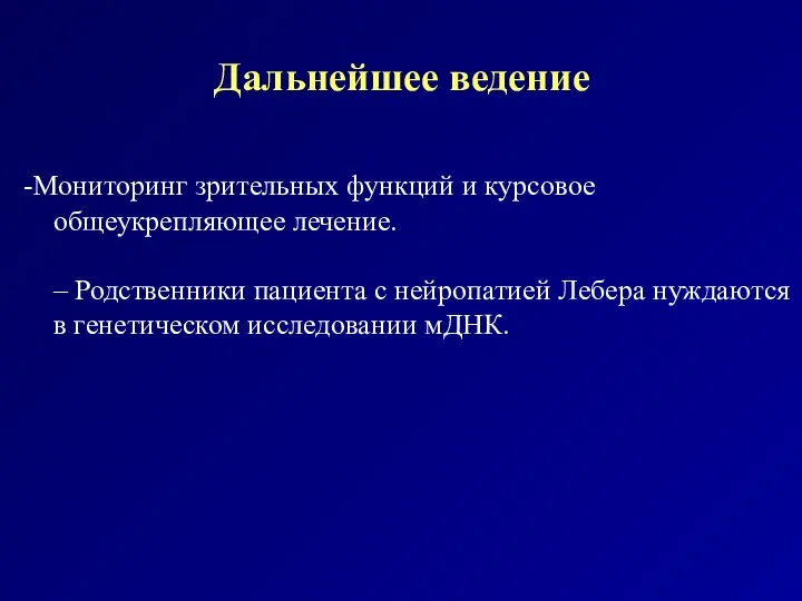 Дальнейшее ведение -Мониторинг зрительных функций и курсовое общеукрепляющее лечение. – Родственники пациента