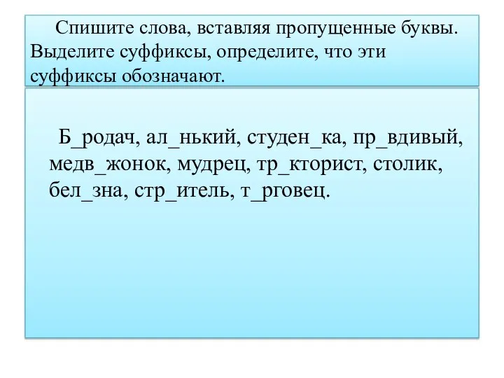 Спишите слова, вставляя пропущенные буквы. Выделите суффиксы, определите, что эти суффиксы обозначают.