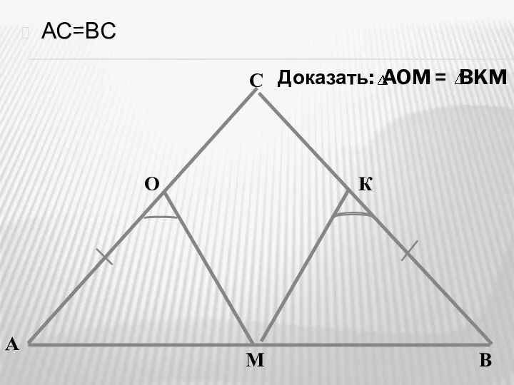 АС=ВС А С М О К В Доказать: AOM = BKM