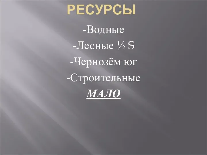 РЕСУРСЫ -Водные -Лесные ½ S -Чернозём юг -Строительные МАЛО