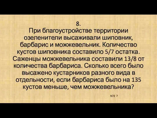 8. При благоустройстве территории озеленители высаживали шиповник, барбарис и можжевельник. Количество кустов