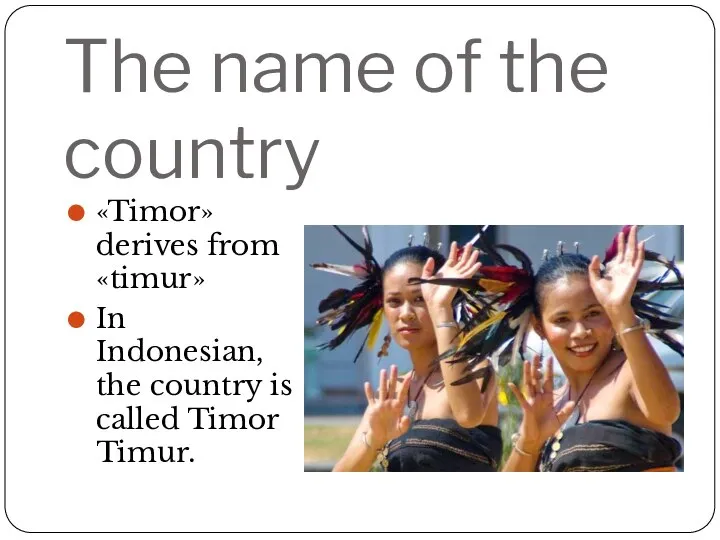 The name of the country «Timor» derives from «timur» In Indonesian, the