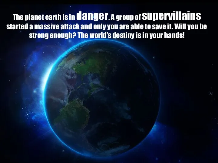 The planet earth is in danger. A group of supervillains started a