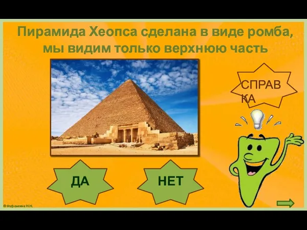 Пирамида Хеопса сделана в виде ромба, мы видим только верхнюю часть ДА НЕТ