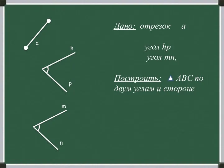 Дано: отрезок а угол hp угол mn, Построить: ABC по двум углам и стороне p n