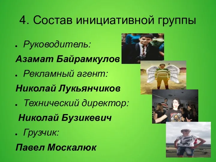 4. Состав инициативной группы Руководитель: Азамат Байрамкулов Рекламный агент: Николай Лукьянчиков Технический