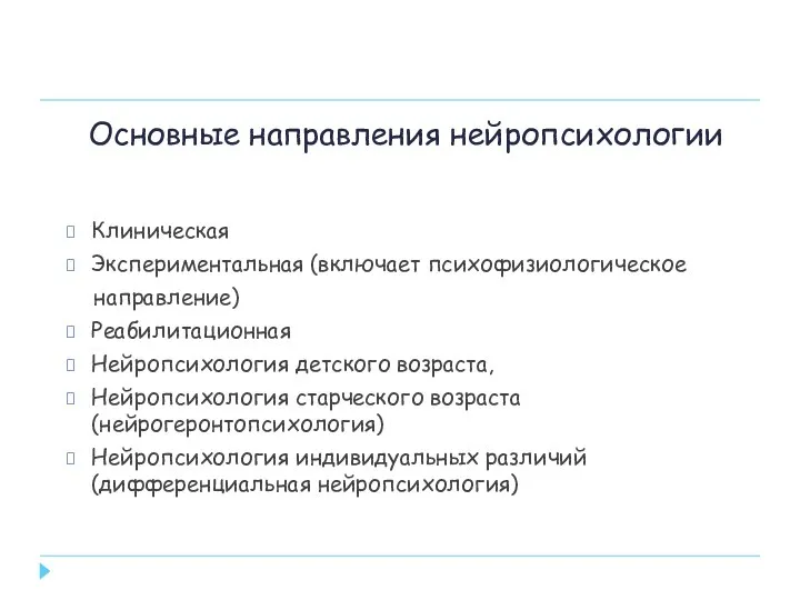 Основные направления нейропсихологии Клиническая Экспериментальная (включает психофизиологическое направление) Реабилитационная Нейропсихология детского возраста,