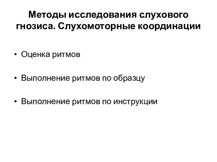 Методы исследования слухового гнозиса. Слухомоторные координации Оценка ритмов Выполнение ритмов по образцу Выполнение ритмов по инструкции