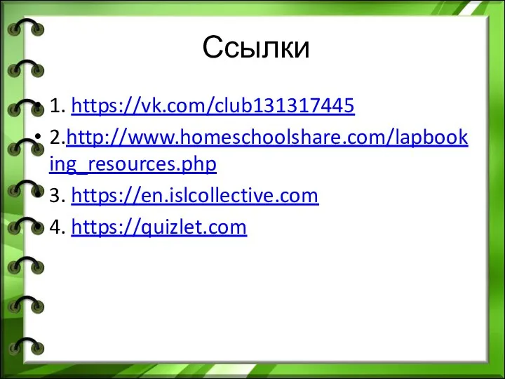 Ссылки 1. https://vk.com/club131317445 2.http://www.homeschoolshare.com/lapbooking_resources.php 3. https://en.islcollective.com 4. https://quizlet.com