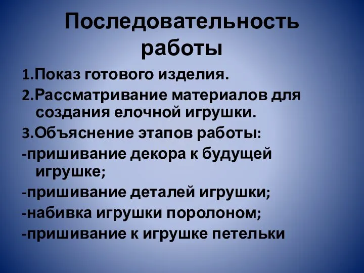 Последовательность работы 1.Показ готового изделия. 2.Рассматривание материалов для создания елочной игрушки. 3.Объяснение