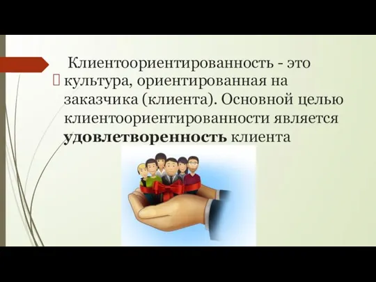 Клиентоориентированность - это культура, ориентированная на заказчика (клиента). Основной целью клиентоориентированности является удовлетворенность клиента