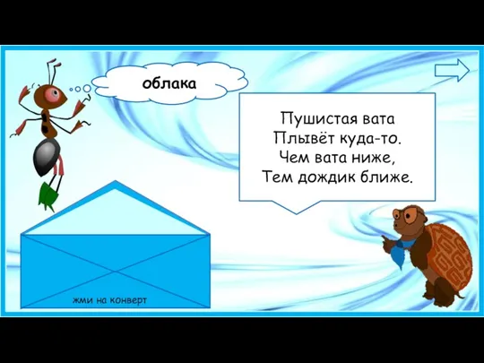 Пушистая вата Плывёт куда-то. Чем вата ниже, Тем дождик ближе. жми на конверт