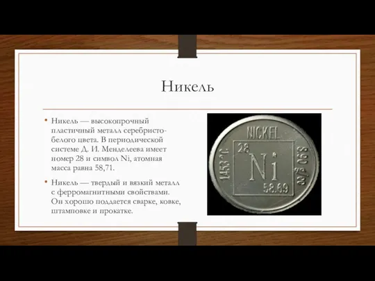 Никель Никель — высокопрочный пластичный металл серебристо-белого цвета. В периодической системе Д.